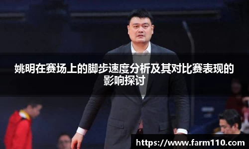 姚明在赛场上的脚步速度分析及其对比赛表现的影响探讨