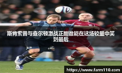 斯肯索普与查尔顿激战正酣谁能在这场较量中笑到最后