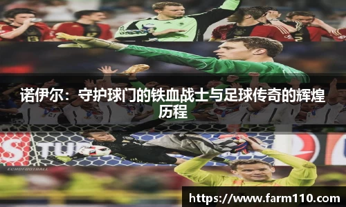 诺伊尔：守护球门的铁血战士与足球传奇的辉煌历程