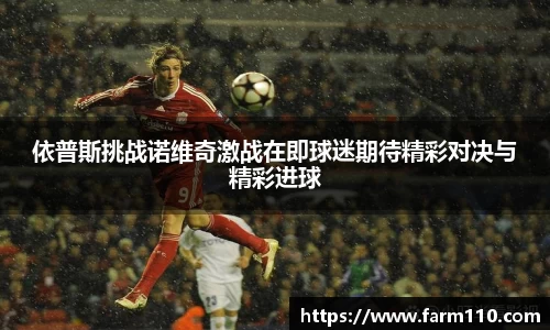 依普斯挑战诺维奇激战在即球迷期待精彩对决与精彩进球